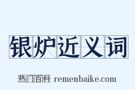 银炉近义词是什么意思的图片